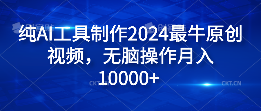 纯AI工具制作2024最牛原创视频,无脑操作月入10000+六月网创-网创项目资源站-副业项目-创业项目-搞钱项目六月网创