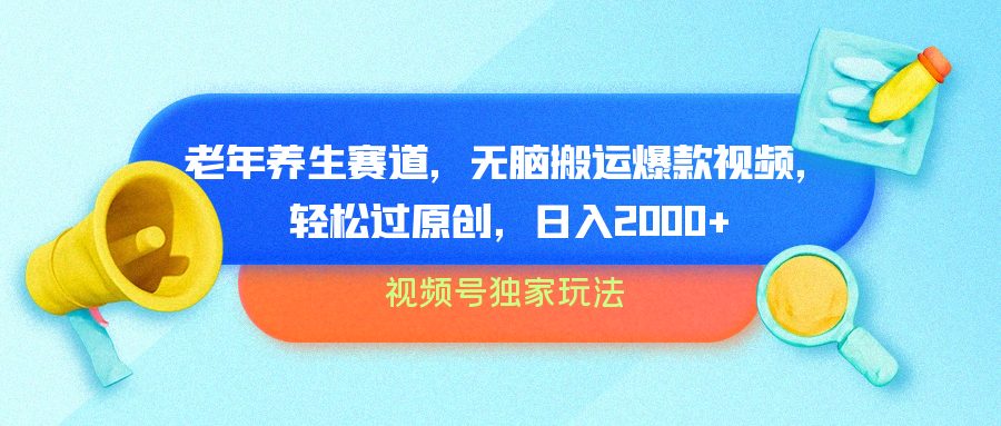 视频号独家玩法，老年养生赛道，无脑搬运爆款视频，轻松过原创，批量操作，日入2000+六月网创-网创项目资源站-副业项目-创业项目-搞钱项目六月网创