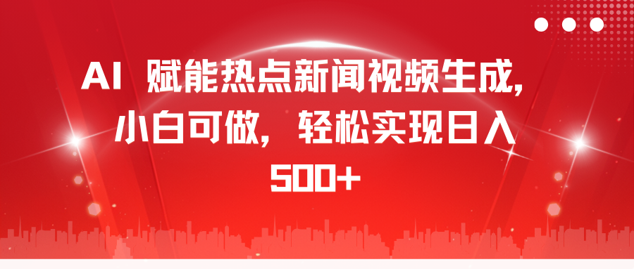 AI 赋能热点新闻视频生成,小白可做,轻松实现日入 500+六月网创-网创项目资源站-副业项目-创业项目-搞钱项目六月网创