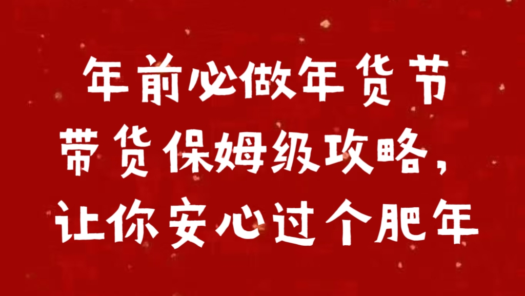 年前必做年货节带货保姆级攻略，让你安心过个肥年六月网创-网创项目资源站-副业项目-创业项目-搞钱项目六月网创