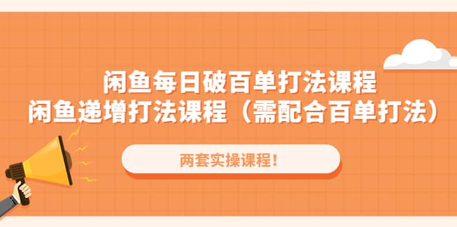 闲鱼每日破百单打法实操课程+闲鱼递增打法课程（需配合百单打法）六月网创-网创项目资源站-副业项目-创业项目-搞钱项目六月网创