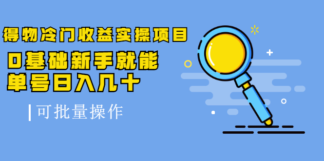 得物冷门收益实操项目教程，0基础新手就能单号日入几十，可批量操作【视频课程】六月网创-网创项目资源站-副业项目-创业项目-搞钱项目六月网创