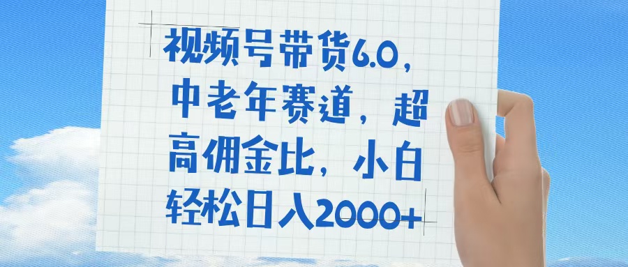 视频号带货6.0,中老年赛道,普通人也能轻松日入1500+,超高佣金比六月网创-网创项目资源站-副业项目-创业项目-搞钱项目六月网创