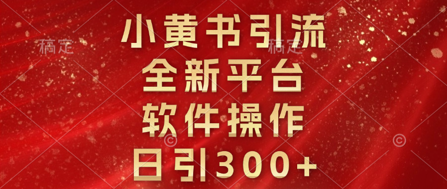 小黄书引流，全新平台，软件操作，日引300+六月网创-网创项目资源站-副业项目-创业项目-搞钱项目六月网创
