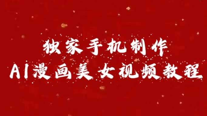 独家手机制作AI漫画美女视频，外面卖1280的保姆级教程六月网创-网创项目资源站-副业项目-创业项目-搞钱项目六月网创