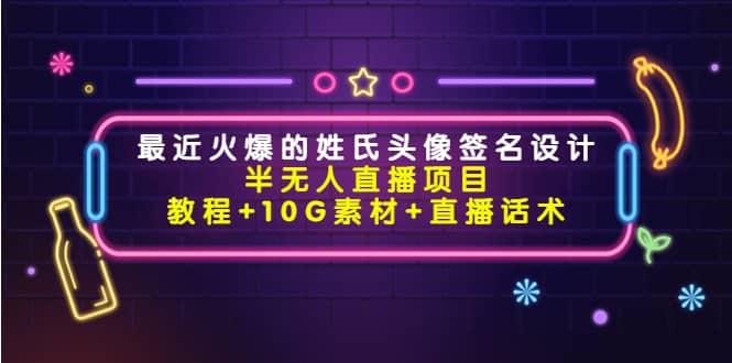 最近火爆的姓氏头像签名设计半无人直播项目(教程+10G素材+直播话术)六月网创-网创项目资源站-副业项目-创业项目-搞钱项目六月网创