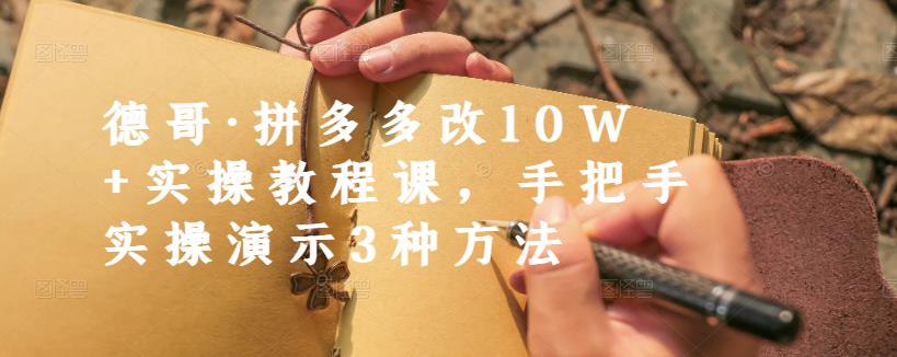 德哥·拼多多改10W+实操教程课,手把手实操演示3种方法六月网创-网创项目资源站-副业项目-创业项目-搞钱项目六月网创