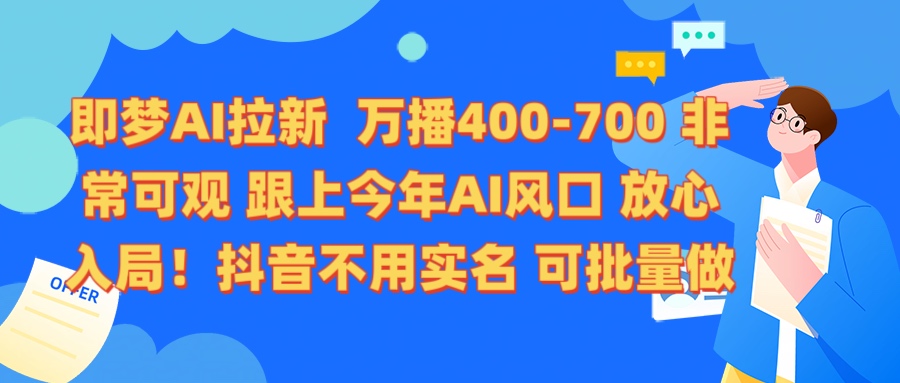 即梦AI拉新 万播400-700 抖音不用实名 可批量做六月网创-网创项目资源站-副业项目-创业项目-搞钱项目六月网创