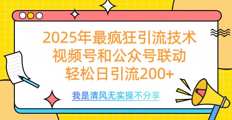 2025年最疯狂引流技术，视频号和公众号联动，轻松日引流200+六月网创-网创项目资源站-副业项目-创业项目-搞钱项目六月网创