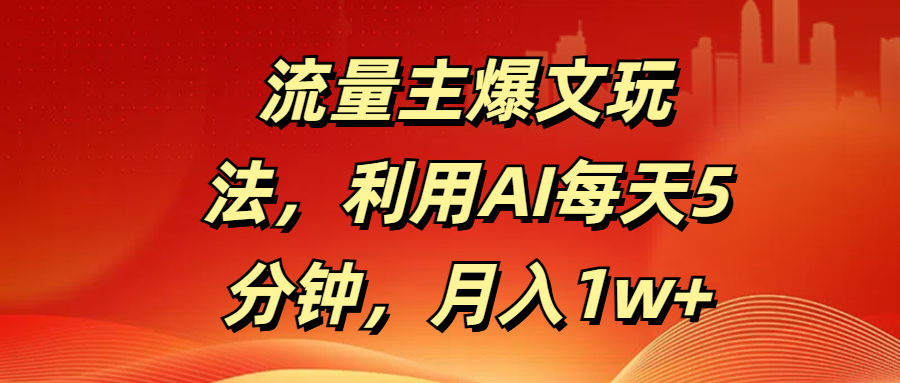 流量主爆文玩法，利用AI每天5分钟，月入1w+六月网创-网创项目资源站-副业项目-创业项目-搞钱项目六月网创