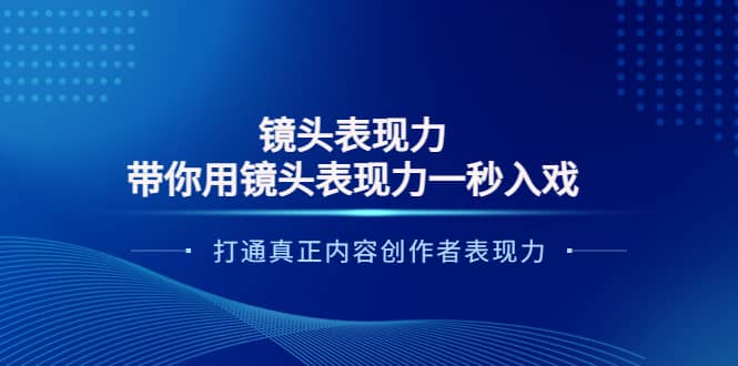 镜头表现力：带你用镜头表现力一秒入戏，打通真正内容创作者表现力六月网创-网创项目资源站-副业项目-创业项目-搞钱项目六月网创