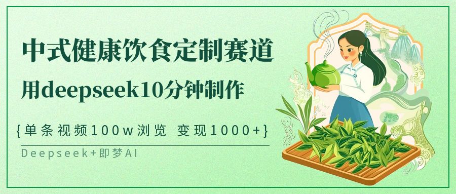 爆火中式健康饮食定制赛道,用deepseek10分钟制作单条视频100w浏览变现1000+六月网创-网创项目资源站-副业项目-创业项目-搞钱项目六月网创
