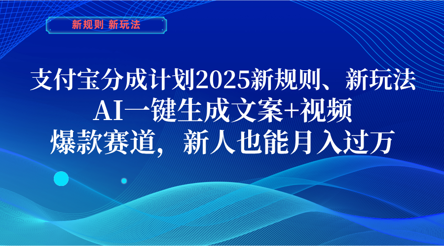 支付宝分成计划  2025新规则、新玩法,AI一键生成文案+视频,爆款赛道,新人也能月入过万六月网创-网创项目资源站-副业项目-创业项目-搞钱项目六月网创