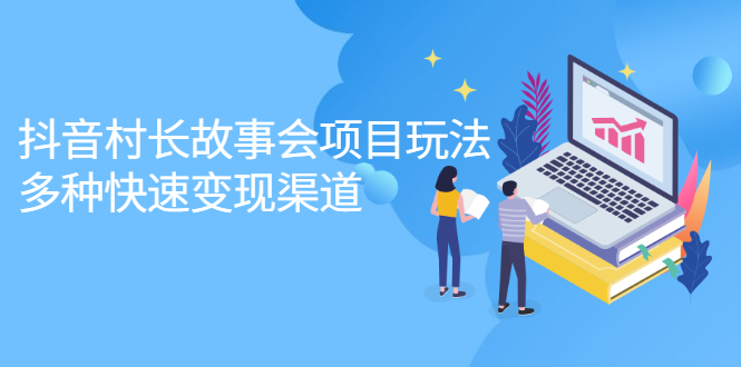 抖音村长故事会项目玩法,多种快速变现渠道【视频课程】六月网创-网创项目资源站-副业项目-创业项目-搞钱项目六月网创