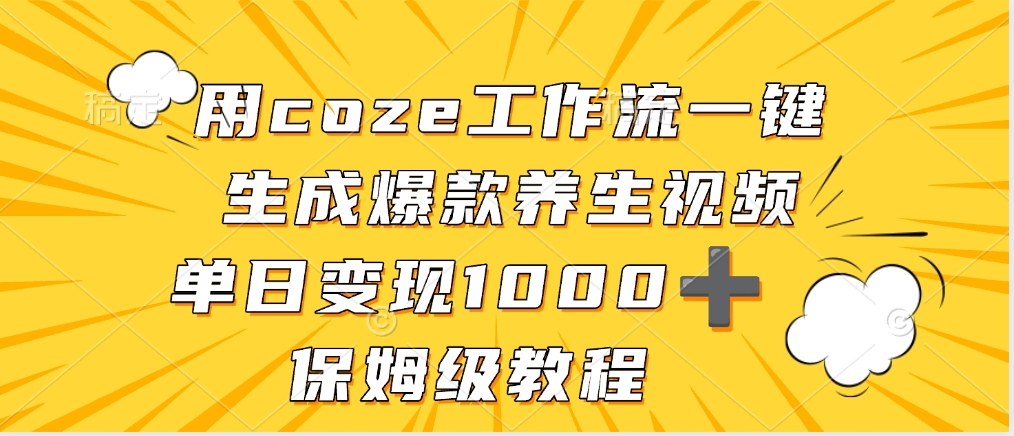 用coze工作流一键生成爆款养生视频，单日变现1000➕，保姆级教程六月网创-网创项目资源站-副业项目-创业项目-搞钱项目六月网创