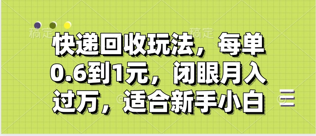 快递回收自助玩法,没单收益0.6到1元,闭眼也能月入一万,适合新手小白六月网创-网创项目资源站-副业项目-创业项目-搞钱项目六月网创