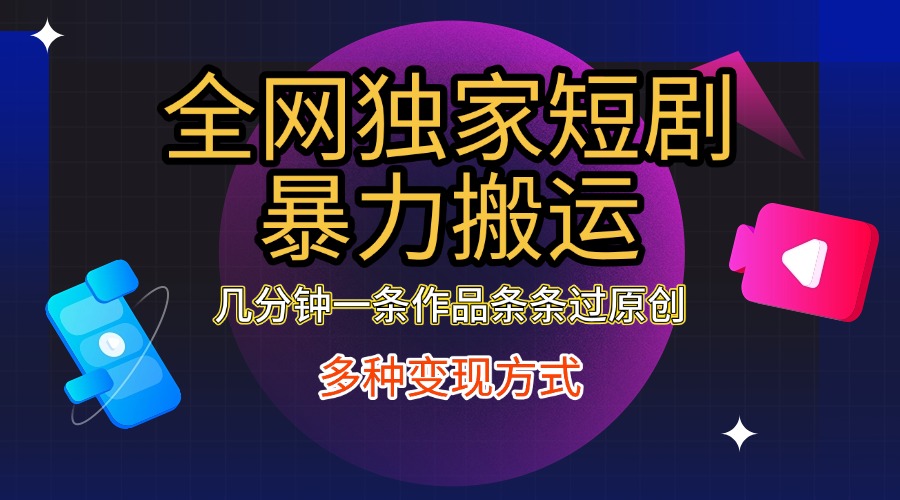 全网独家短剧暴力搬运,只需要几分钟一条作品条条过原创,多种变现方式六月网创-网创项目资源站-副业项目-创业项目-搞钱项目六月网创