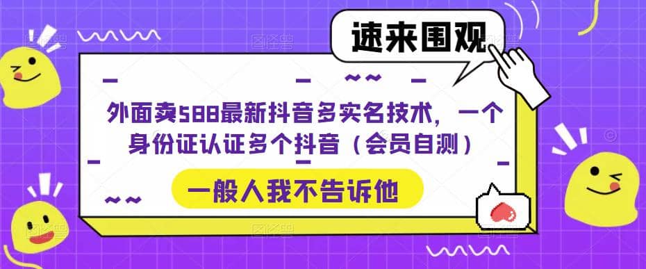 外面卖588最新抖音多实名技术，一个身份证认证多个抖音（会员自测）六月网创-网创项目资源站-副业项目-创业项目-搞钱项目六月网创