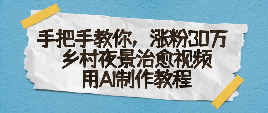 AI一键生成，乡村夜景治愈视频，涨粉30万，手把手教六月网创-网创项目资源站-副业项目-创业项目-搞钱项目六月网创