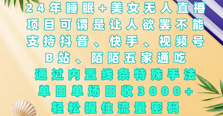24年睡眠+美女无人直播,项目可谓是让人欲罢不能,支持抖音、快手、视频号、B站、陌陌五家通吃,通过内置线条特殊手法,单场日收3000+,轻松握住流量密码六月网创-网创项目资源站-副业项目-创业项目-搞钱项目六月网创