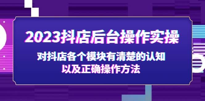 2023抖店后台操作实操，对抖店各个模块有清楚的认知以及正确操作方法六月网创-网创项目资源站-副业项目-创业项目-搞钱项目六月网创