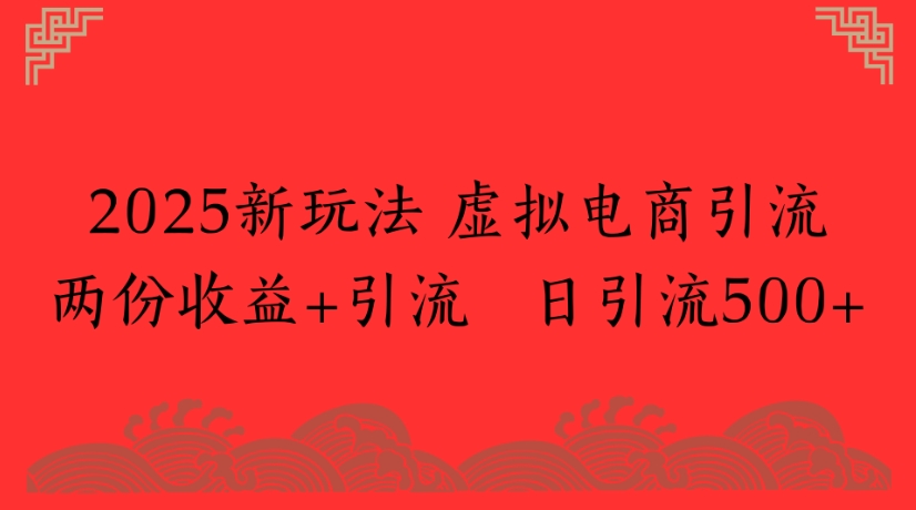 2025新玩法,虚拟电商引流两份收益+引流 日引流500+六月网创-网创项目资源站-副业项目-创业项目-搞钱项目六月网创