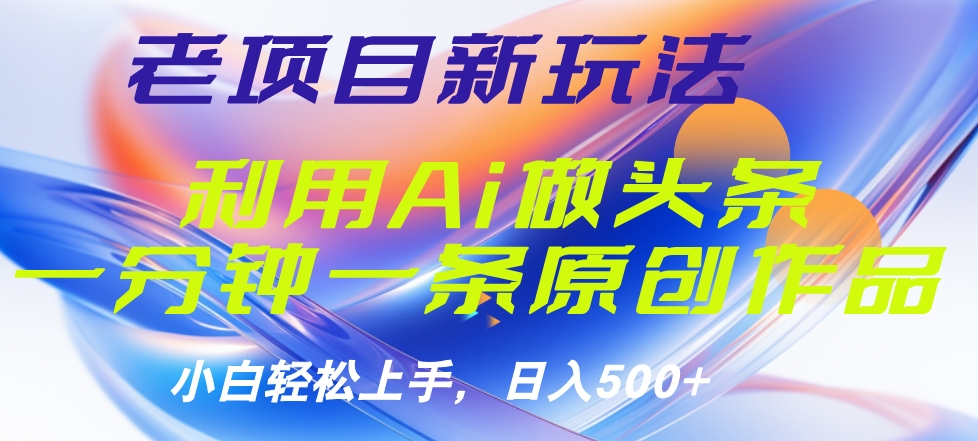 老项目新玩法,利用AI做头条掘金,1分钟一篇原创文章六月网创-网创项目资源站-副业项目-创业项目-搞钱项目六月网创