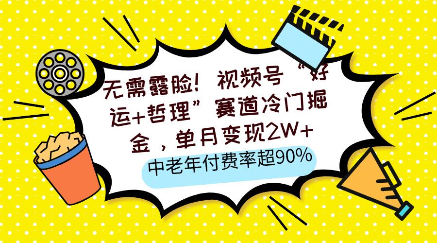 无需露脸!视频号“好运+哲理”赛道冷门掘金,单月变现2W+,中老年付费率超90%六月网创-网创项目资源站-副业项目-创业项目-搞钱项目六月网创