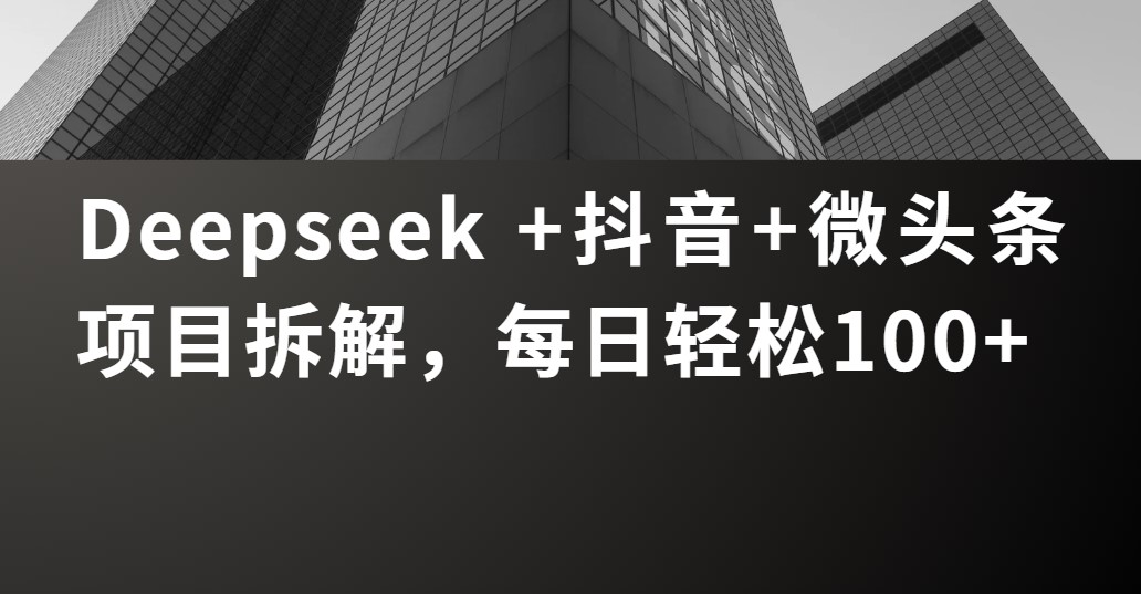 Deepseek +抖音 微头条项目拆解,每日轻松100+六月网创-网创项目资源站-副业项目-创业项目-搞钱项目六月网创