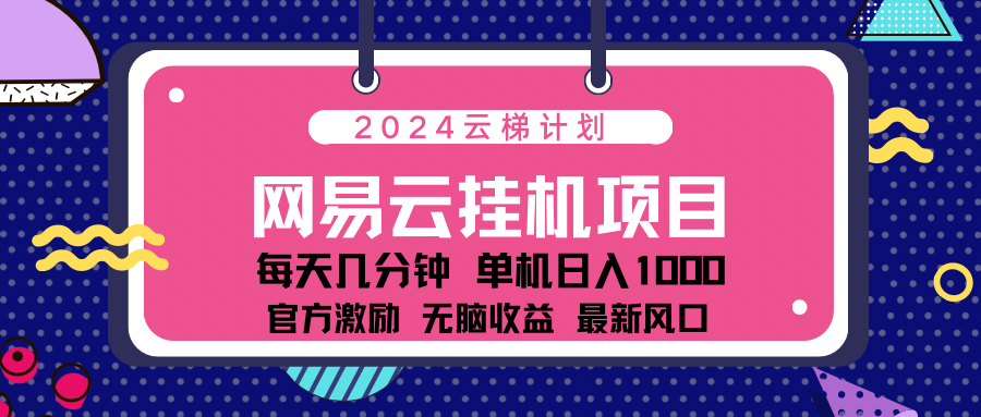 2024最新网易云云梯计划项目,每天只需操作几分钟!六月网创-网创项目资源站-副业项目-创业项目-搞钱项目六月网创
