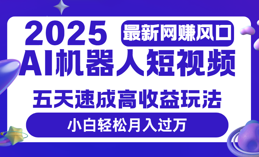 2025最新网赚变现风口,Ai 机器人短视频,五天速成高收益玩法,小白轻松月入过万六月网创-网创项目资源站-副业项目-创业项目-搞钱项目六月网创