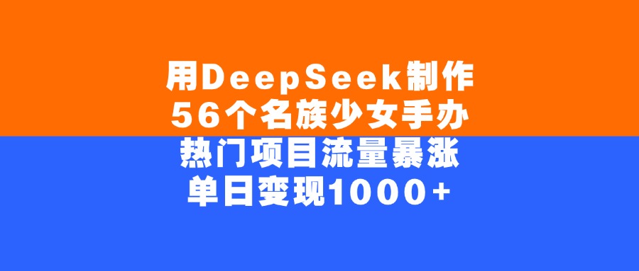 用DeepSeek制作,56个名族少女手办,热门项目流量暴涨,单日变现1000+六月网创-网创项目资源站-副业项目-创业项目-搞钱项目六月网创
