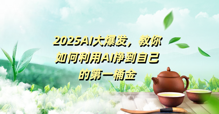2025AI大爆发,教你如何利用AI挣到自己的第一桶金六月网创-网创项目资源站-副业项目-创业项目-搞钱项目六月网创
