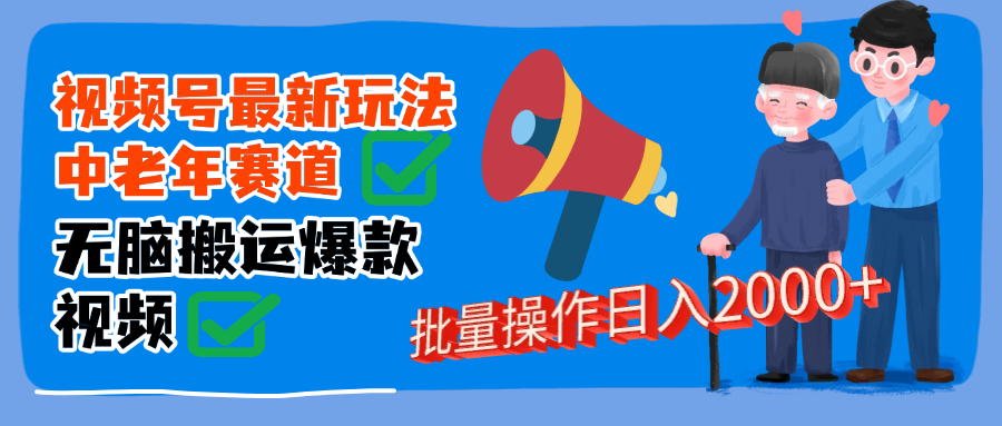 视频号中老年赛道无脑搬运日入2000➕六月网创-网创项目资源站-副业项目-创业项目-搞钱项目六月网创