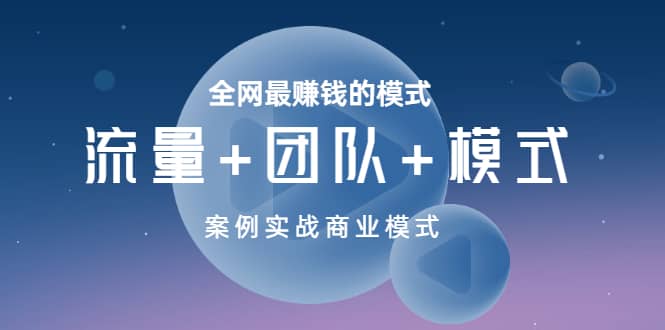 全网最赚钱的模式《流量+团队+模式》案例实战商业模式六月网创-网创项目资源站-副业项目-创业项目-搞钱项目六月网创