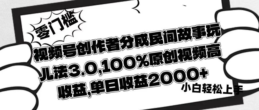 视频号创作者分成民间故事玩儿法3.0，100%原创视频高收益，单日收益2000+六月网创-网创项目资源站-副业项目-创业项目-搞钱项目六月网创
