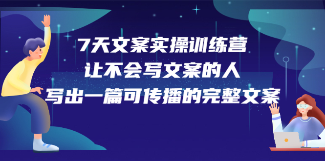 7天文案实操训练营第17期，让不会写文案的人，写出一篇可传播的完整文案六月网创-网创项目资源站-副业项目-创业项目-搞钱项目六月网创
