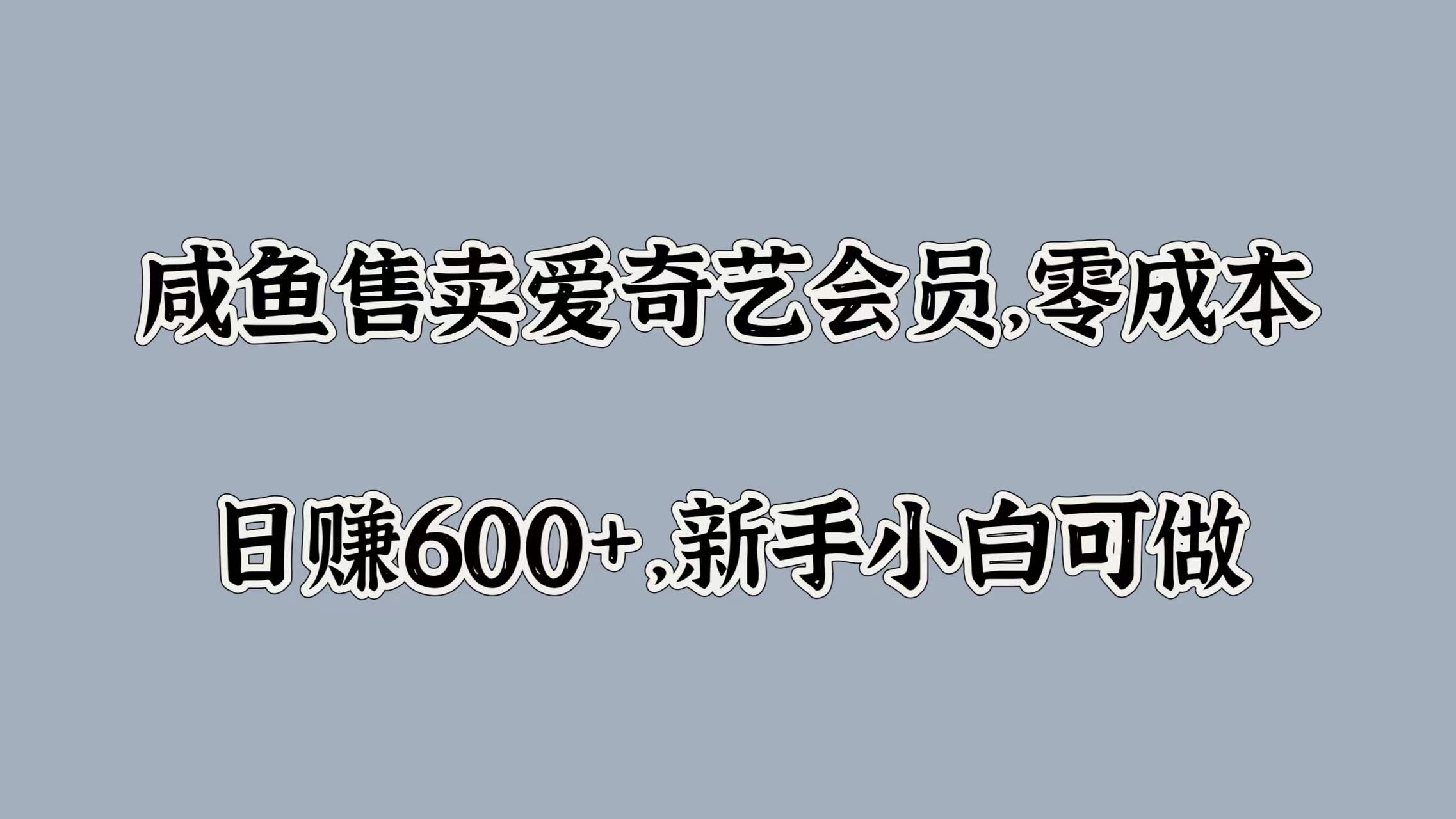 咸鱼售卖爱奇艺会员，零成本，日赚600+，新手小白可做六月网创-网创项目资源站-副业项目-创业项目-搞钱项目六月网创