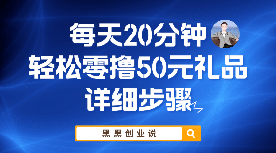 每天20分钟,轻松零撸50元礼品实战教程六月网创-网创项目资源站-副业项目-创业项目-搞钱项目六月网创