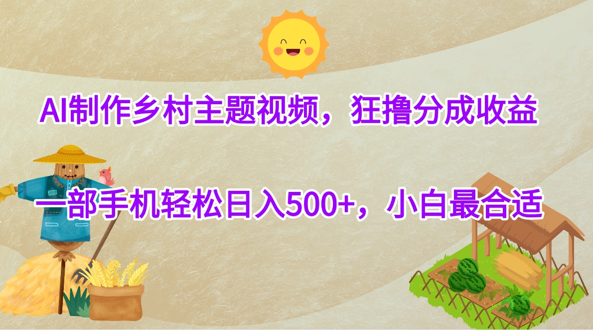 AI制作乡村主题视频,狂撸分成收益,一部手机轻松日入500+,小白最合适六月网创-网创项目资源站-副业项目-创业项目-搞钱项目六月网创