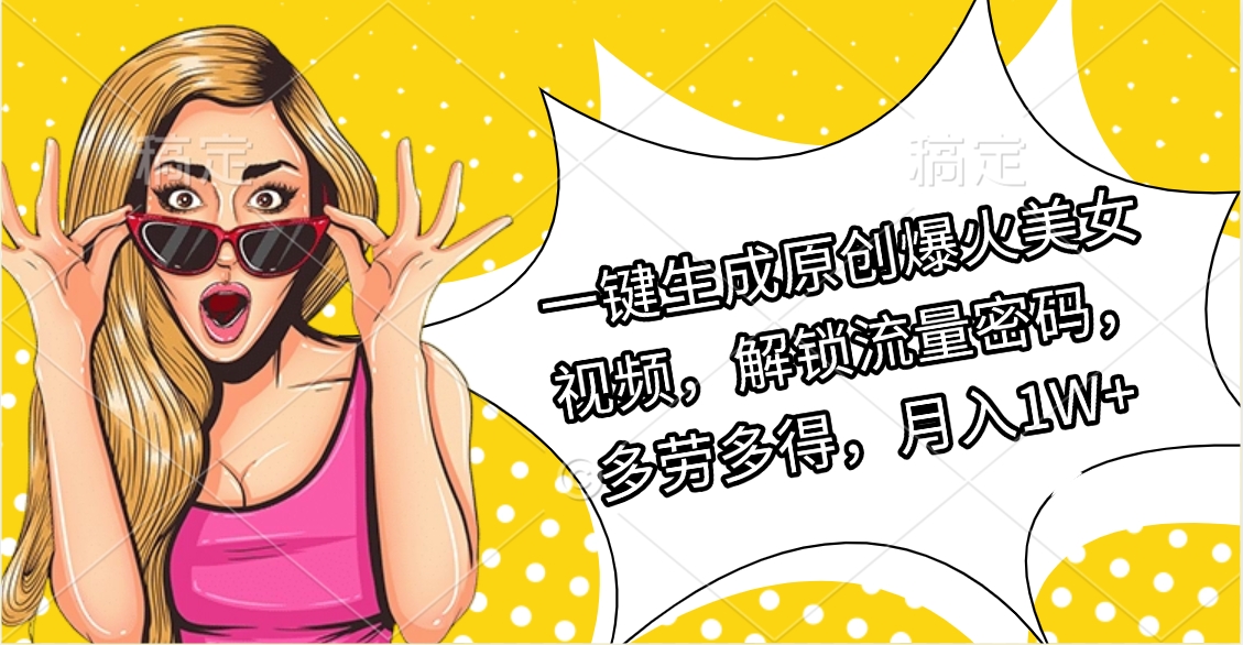 一键生成原创爆火美女视频,解锁流量密码,多劳多得,月入1W+六月网创-网创项目资源站-副业项目-创业项目-搞钱项目六月网创