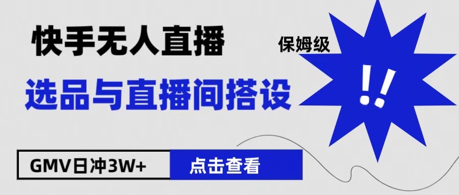保姆级快手无人直播选品与直播间搭设六月网创-网创项目资源站-副业项目-创业项目-搞钱项目六月网创