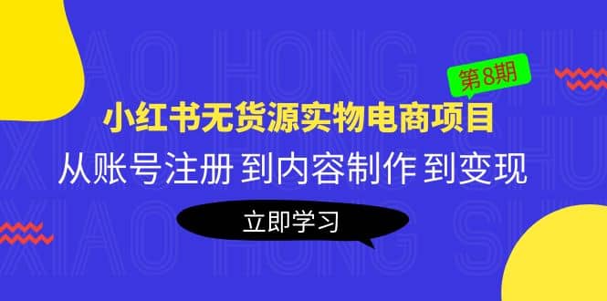 《小红书无货源实物电商项目》第8期：从账号注册 到内容制作 到变现六月网创-网创项目资源站-副业项目-创业项目-搞钱项目六月网创