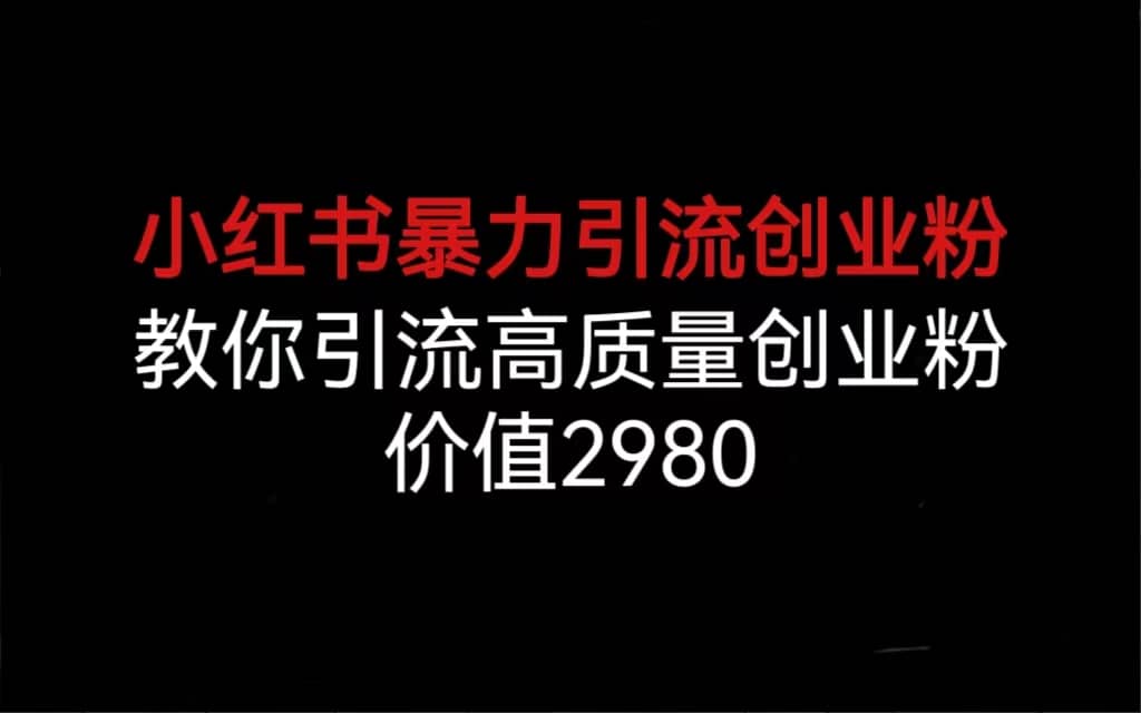小红书暴力引流创业粉，教你引流高质量创业粉，价值2980六月网创-网创项目资源站-副业项目-创业项目-搞钱项目六月网创