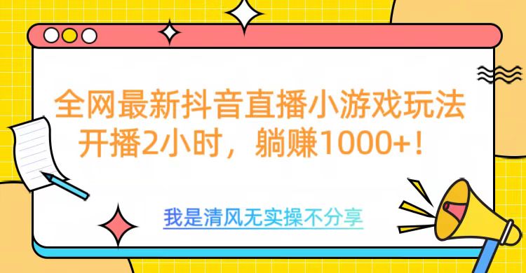 全网首发!抖音直播小游戏全新玩法来袭,仅开播 2 小时,就能轻松躺赚 1000+!六月网创-网创项目资源站-副业项目-创业项目-搞钱项目六月网创