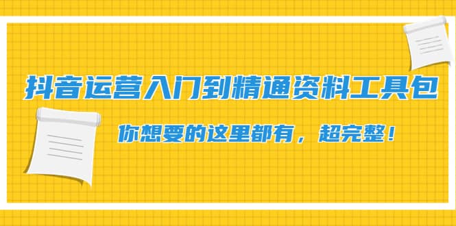 抖音运营入门到精通资料工具包：你想要的这里都有，超完整！六月网创-网创项目资源站-副业项目-创业项目-搞钱项目六月网创