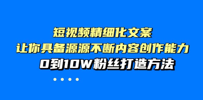 短视频精细化文案,让你具备源源不断内容创作能力,0到10W粉丝打造方法六月网创-网创项目资源站-副业项目-创业项目-搞钱项目六月网创