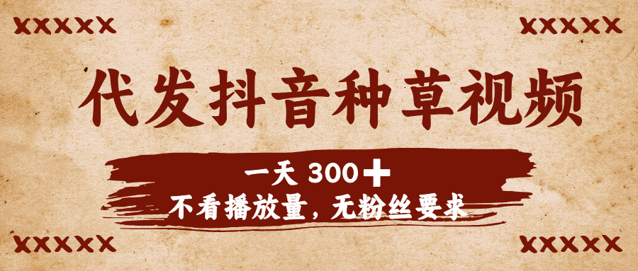 代发抖音种草视频,一天300➕,不看播放量,无粉丝要求六月网创-网创项目资源站-副业项目-创业项目-搞钱项目六月网创