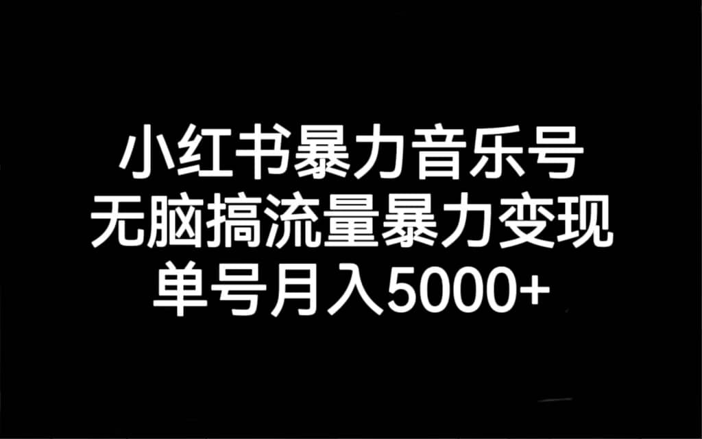 小红书暴力音乐号,无脑搞流量暴力变现,单号月入5000+六月网创-网创项目资源站-副业项目-创业项目-搞钱项目六月网创
