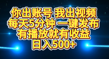 你出账号我出视频，每天5分钟，一键发布，有播放就有收益，日入500+六月网创-网创项目资源站-副业项目-创业项目-搞钱项目六月网创